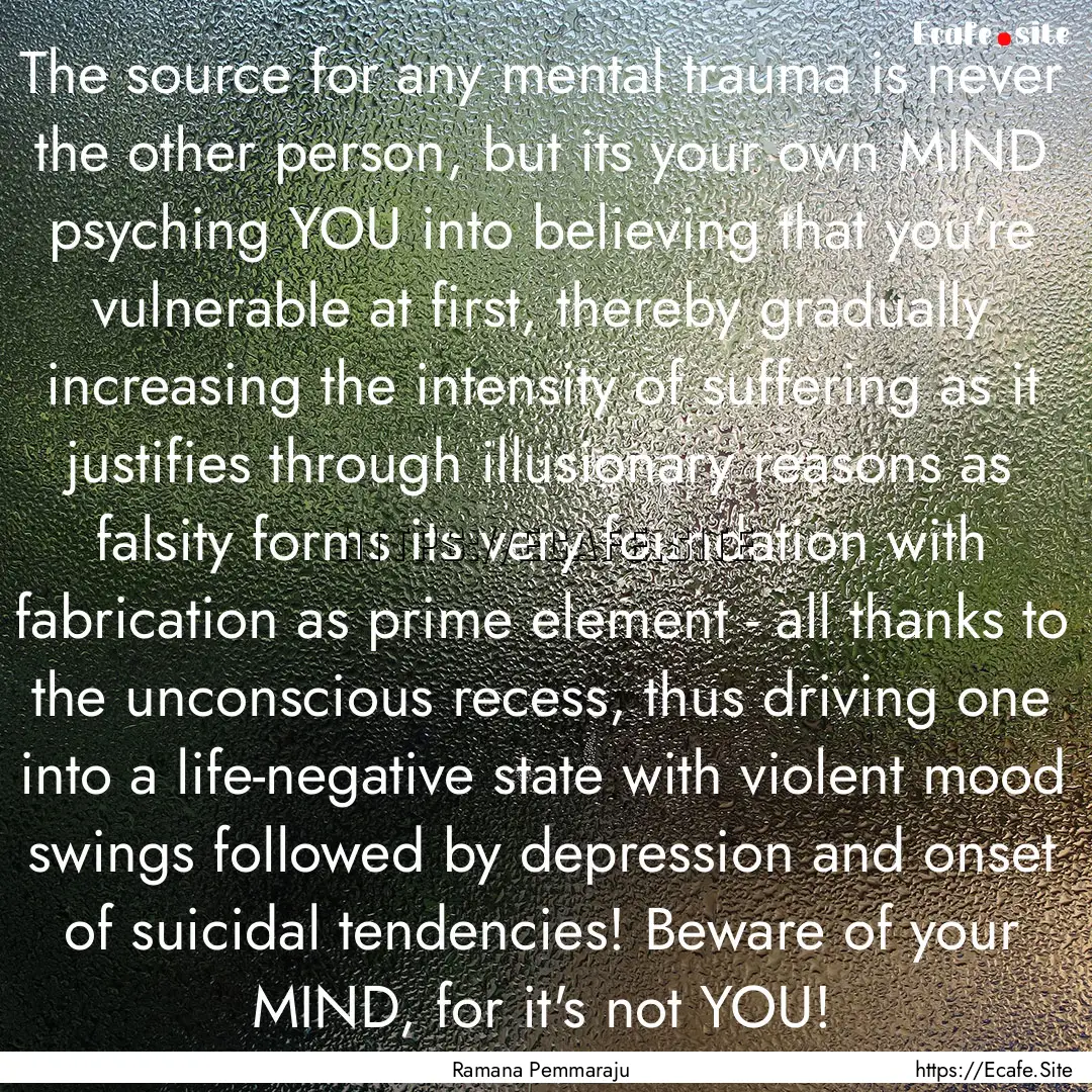 The source for any mental trauma is never.... : Quote by Ramana Pemmaraju