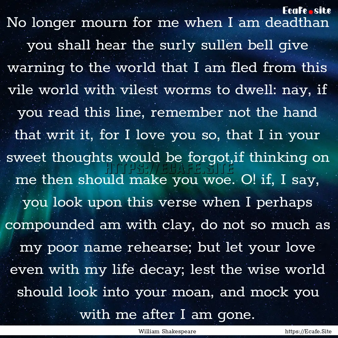 No longer mourn for me when I am deadthan.... : Quote by William Shakespeare