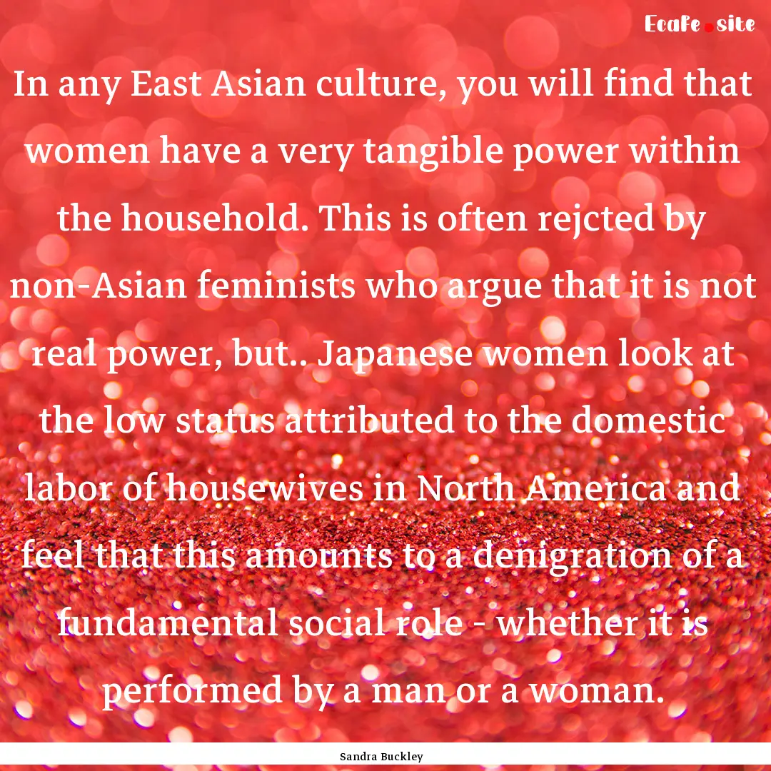 In any East Asian culture, you will find.... : Quote by Sandra Buckley