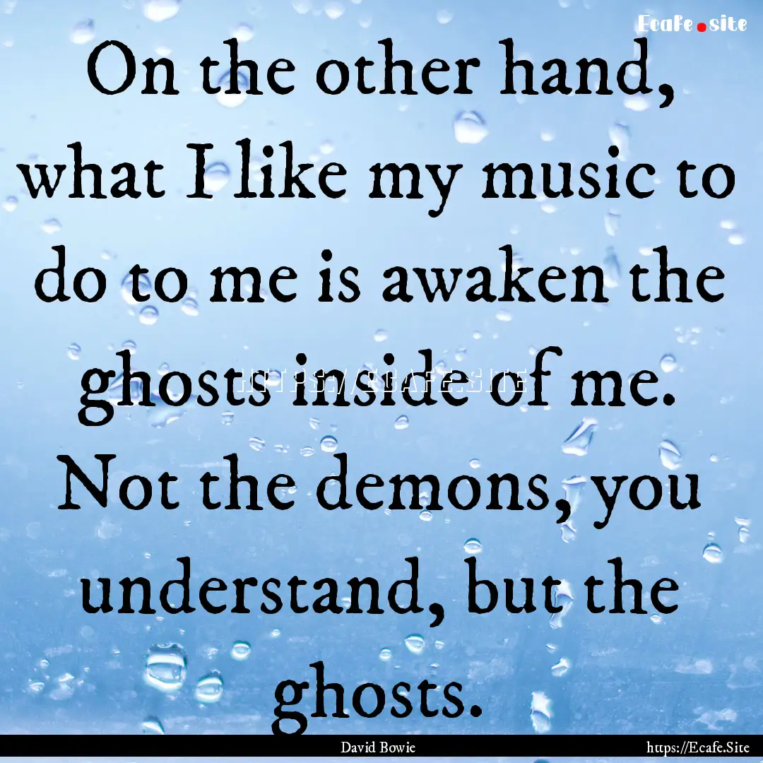 On the other hand, what I like my music to.... : Quote by David Bowie