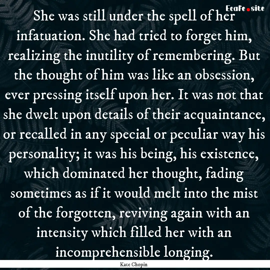 She was still under the spell of her infatuation..... : Quote by Kate Chopin