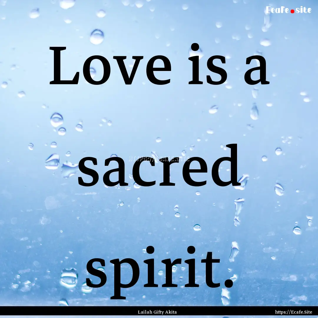 Love is a sacred spirit. : Quote by Lailah Gifty Akita