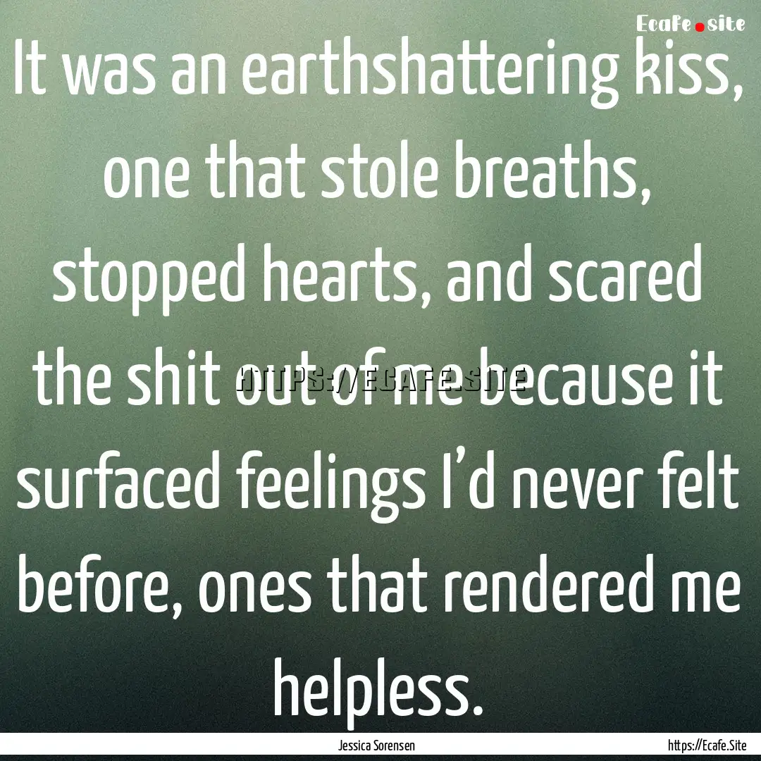 It was an earthshattering kiss, one that.... : Quote by Jessica Sorensen