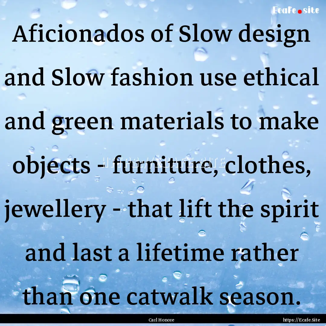 Aficionados of Slow design and Slow fashion.... : Quote by Carl Honore