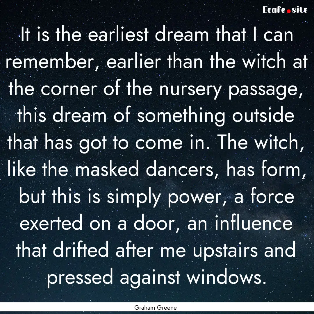 It is the earliest dream that I can remember,.... : Quote by Graham Greene