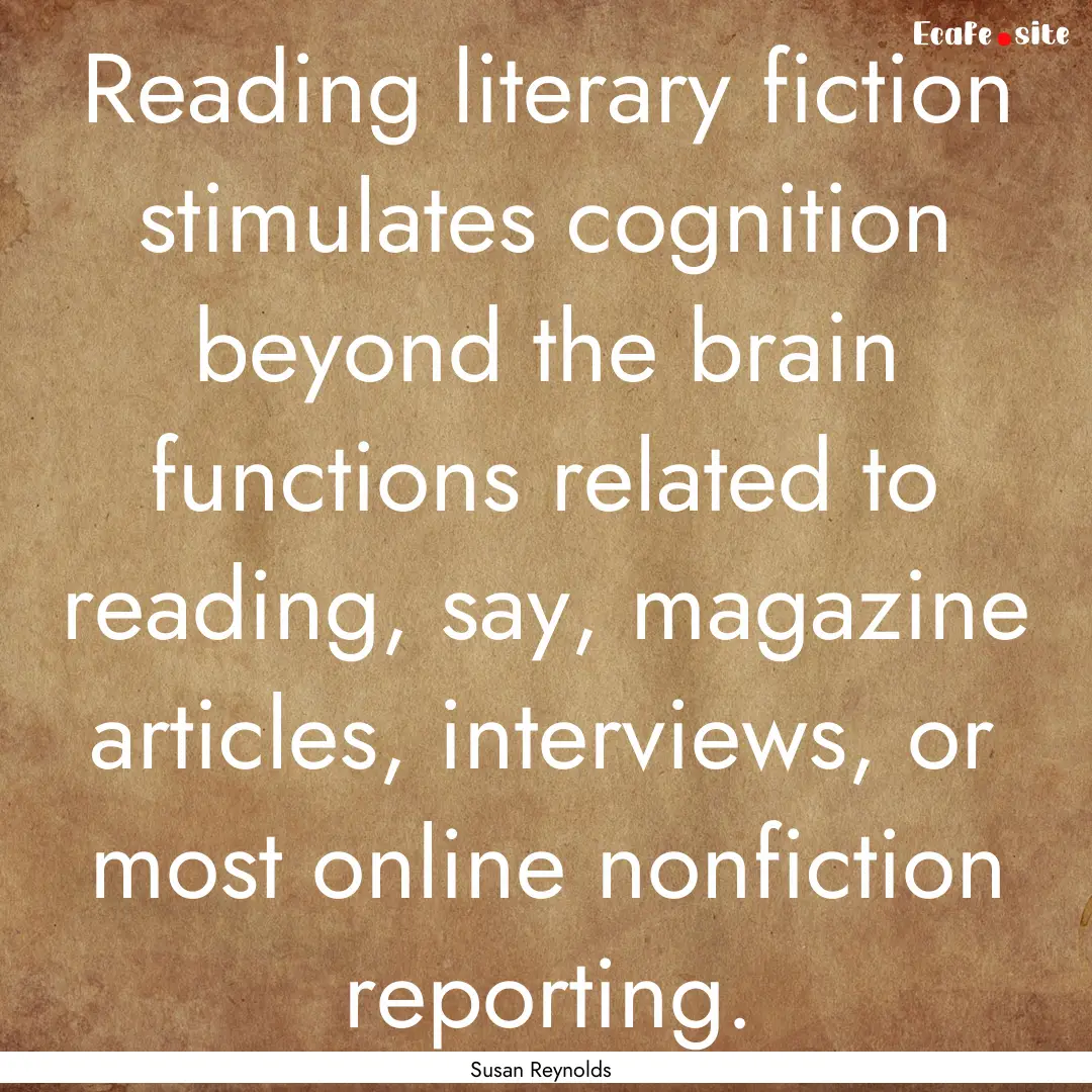 Reading literary fiction stimulates cognition.... : Quote by Susan Reynolds