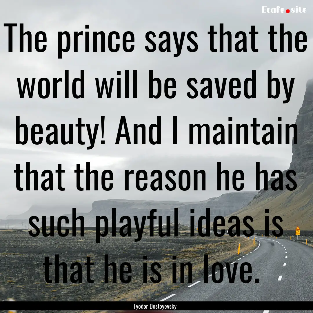 The prince says that the world will be saved.... : Quote by Fyodor Dostoyevsky