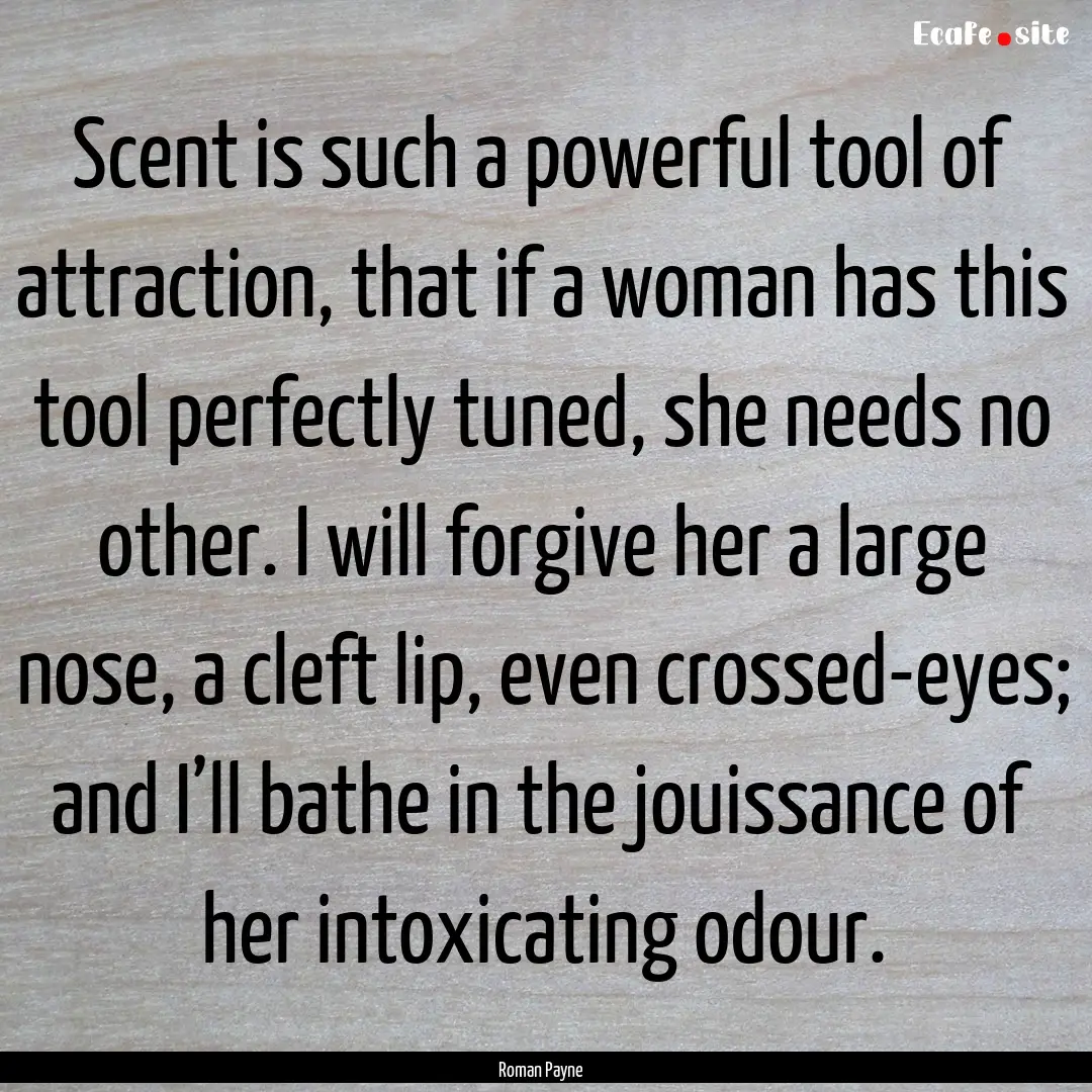 Scent is such a powerful tool of attraction,.... : Quote by Roman Payne