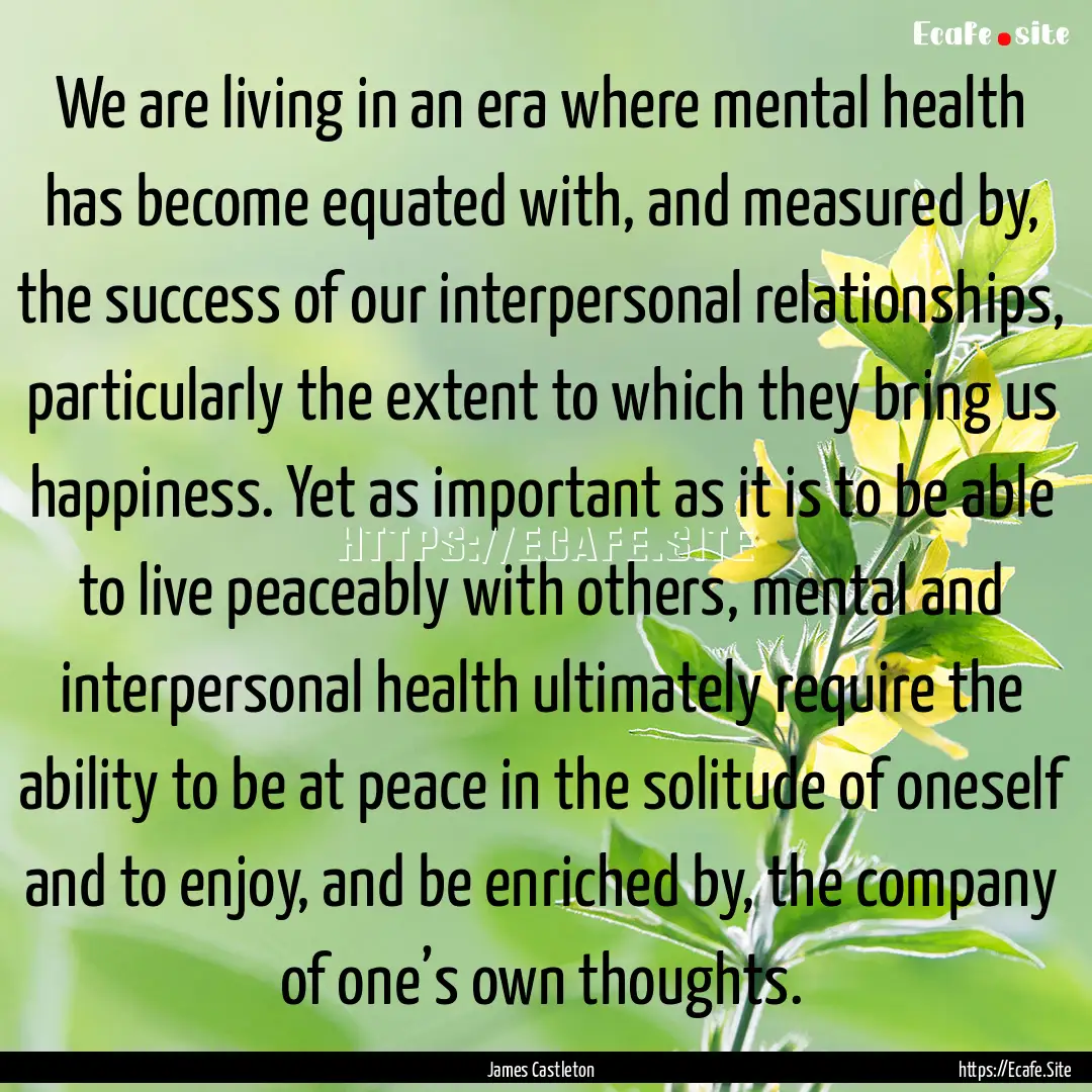 We are living in an era where mental health.... : Quote by James Castleton