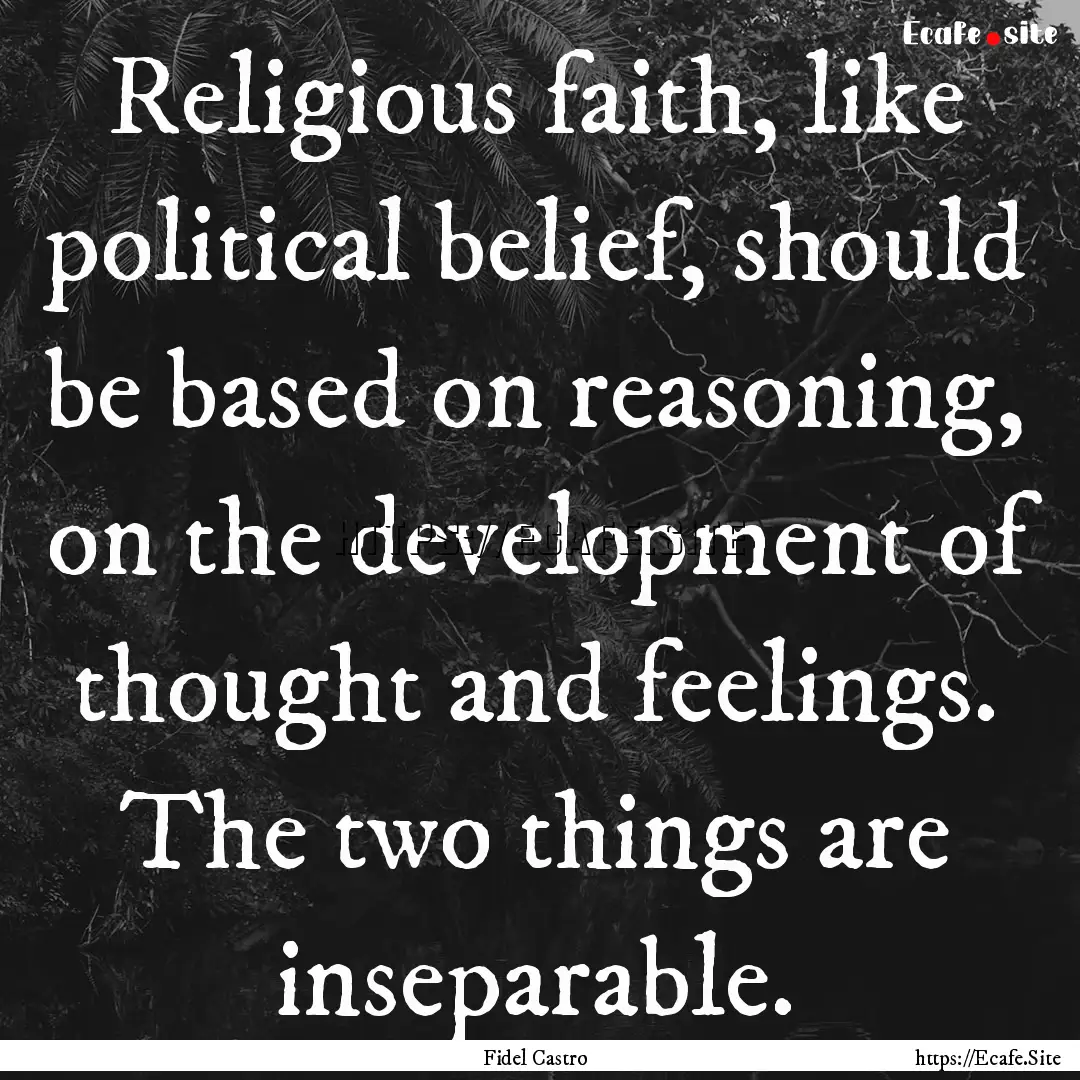 Religious faith, like political belief, should.... : Quote by Fidel Castro