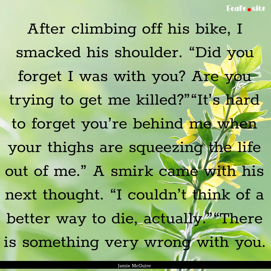 After climbing off his bike, I smacked his.... : Quote by Jamie McGuire