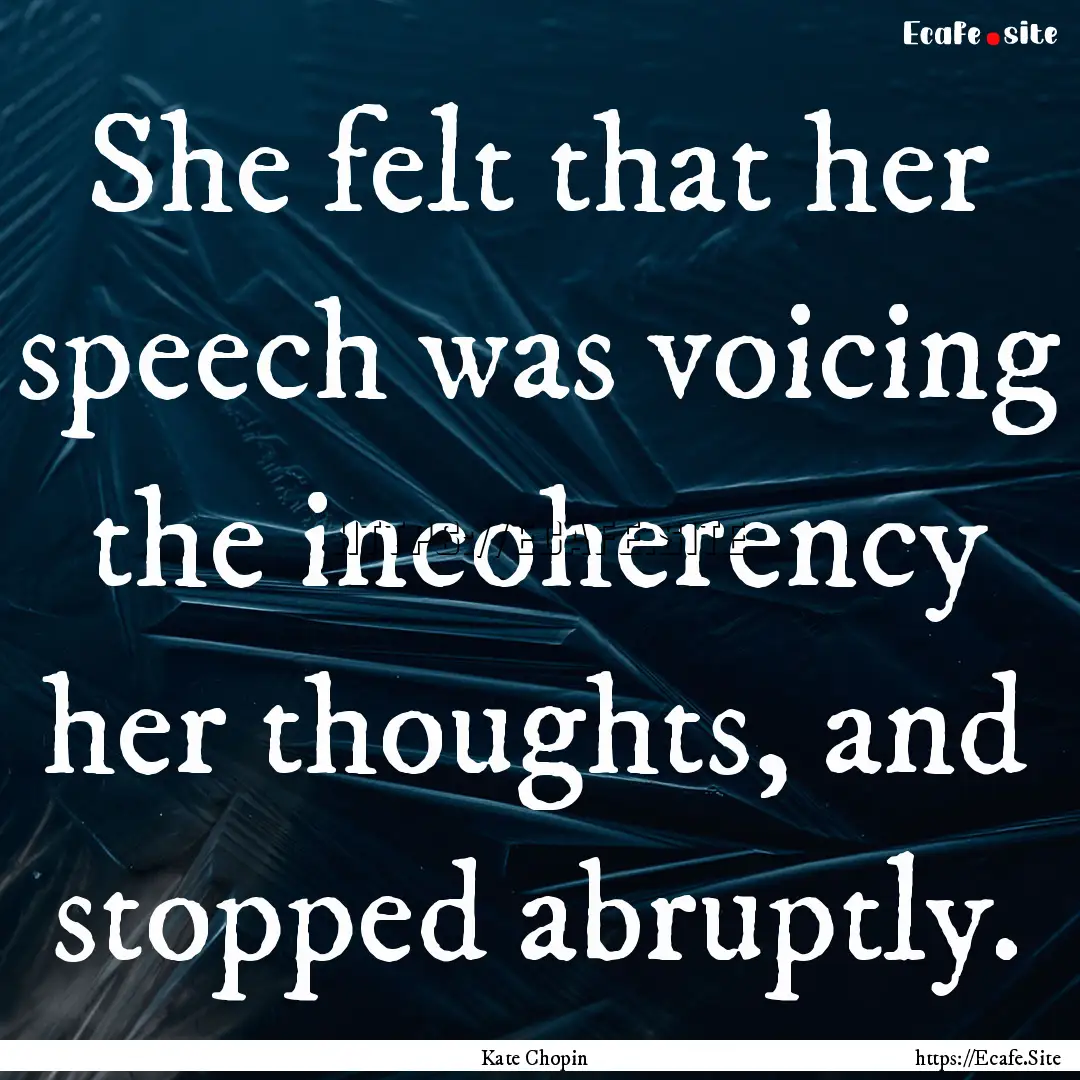 She felt that her speech was voicing the.... : Quote by Kate Chopin