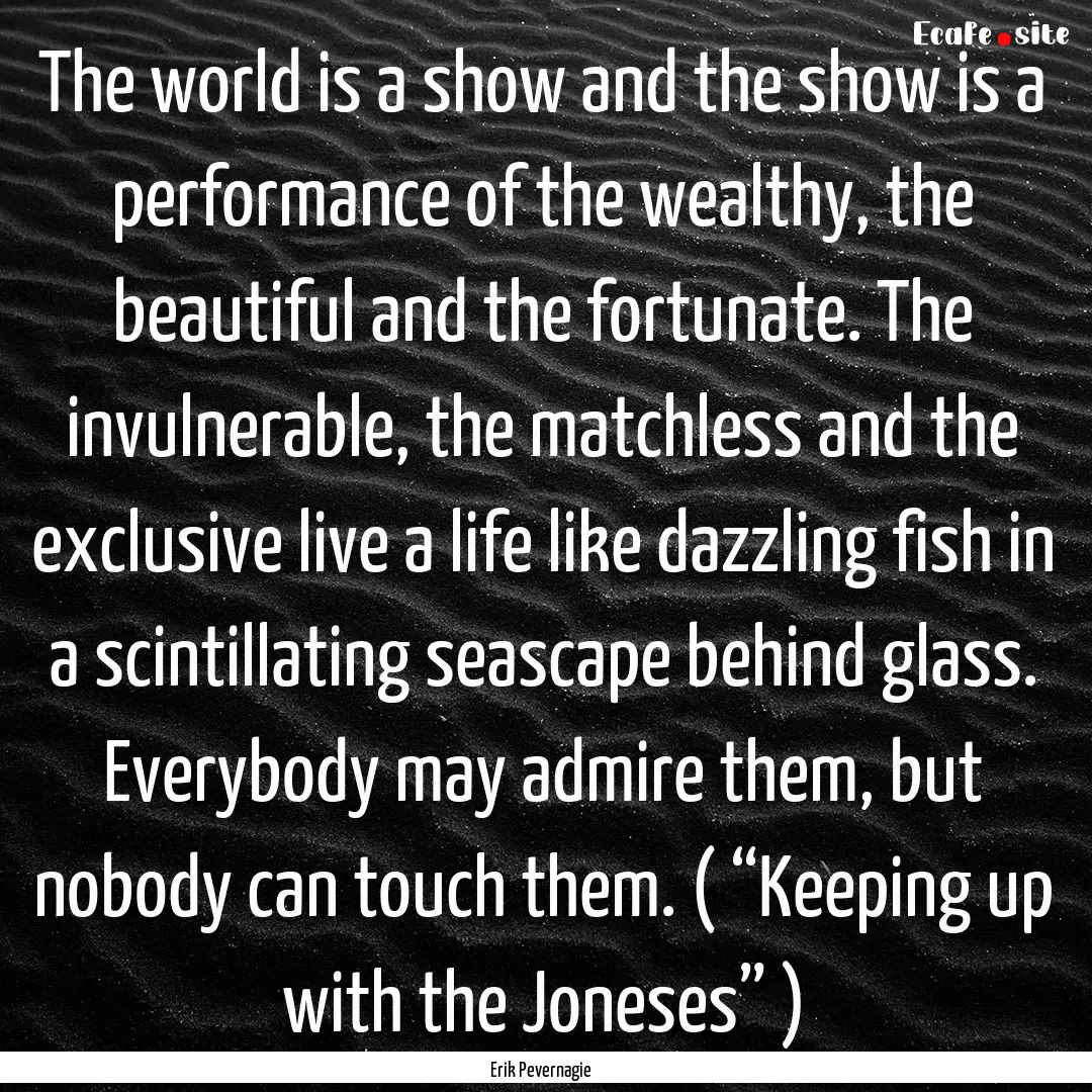 The world is a show and the show is a performance.... : Quote by Erik Pevernagie