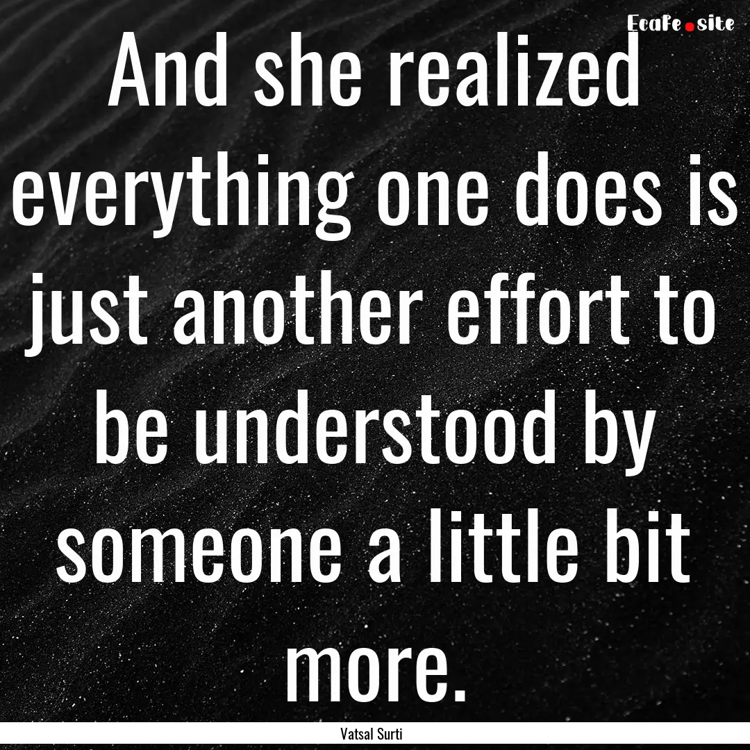 And she realized everything one does is just.... : Quote by Vatsal Surti