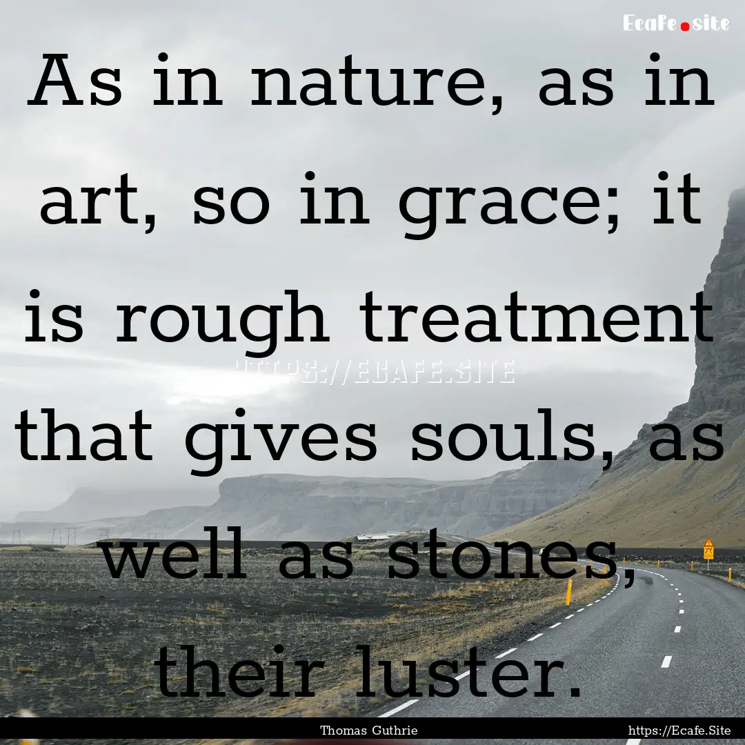 As in nature, as in art, so in grace; it.... : Quote by Thomas Guthrie