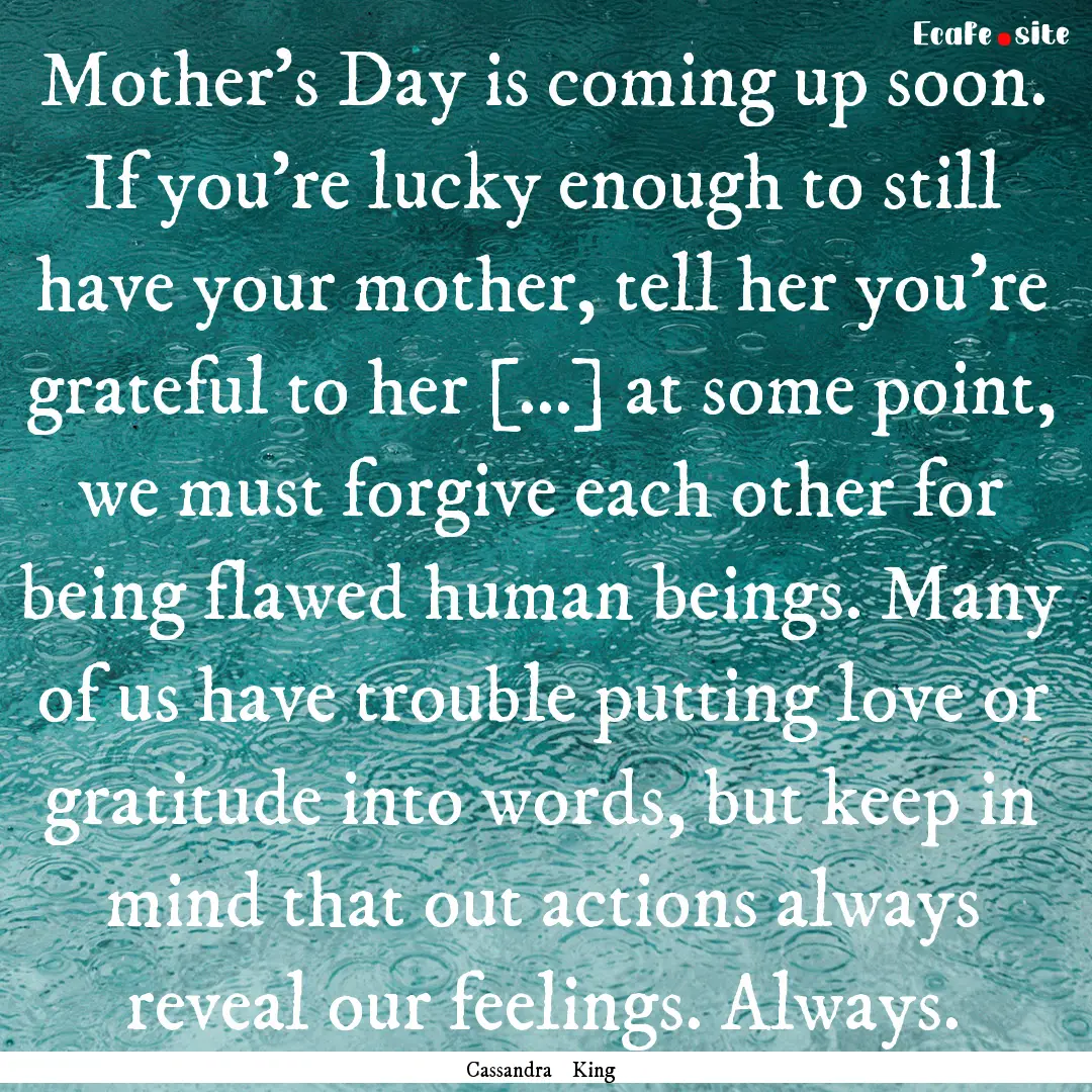 Mother’s Day is coming up soon. If you’re.... : Quote by Cassandra King