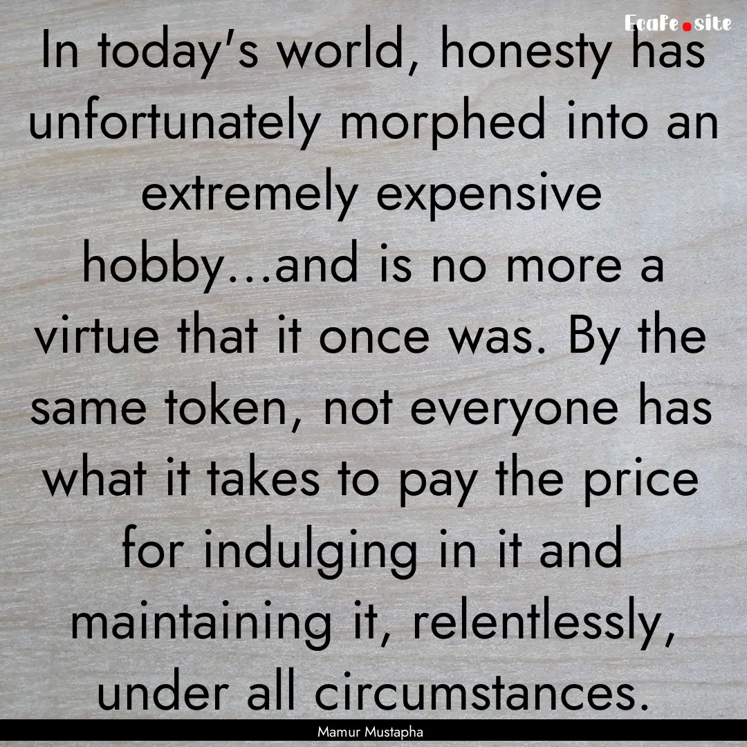 In today's world, honesty has unfortunately.... : Quote by Mamur Mustapha