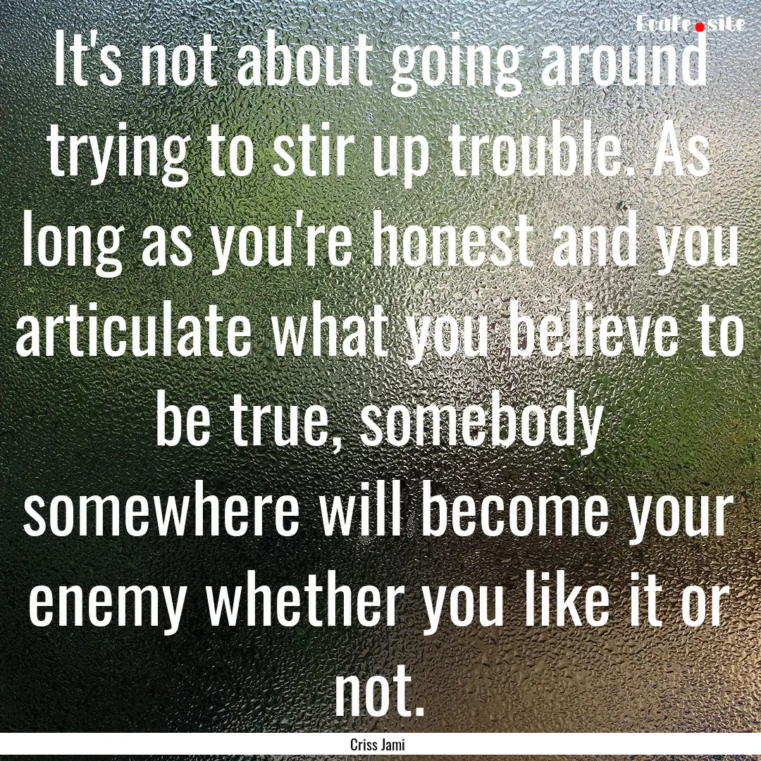 It's not about going around trying to stir.... : Quote by Criss Jami