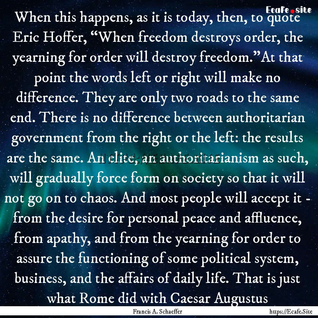 When this happens, as it is today, then,.... : Quote by Francis A. Schaeffer