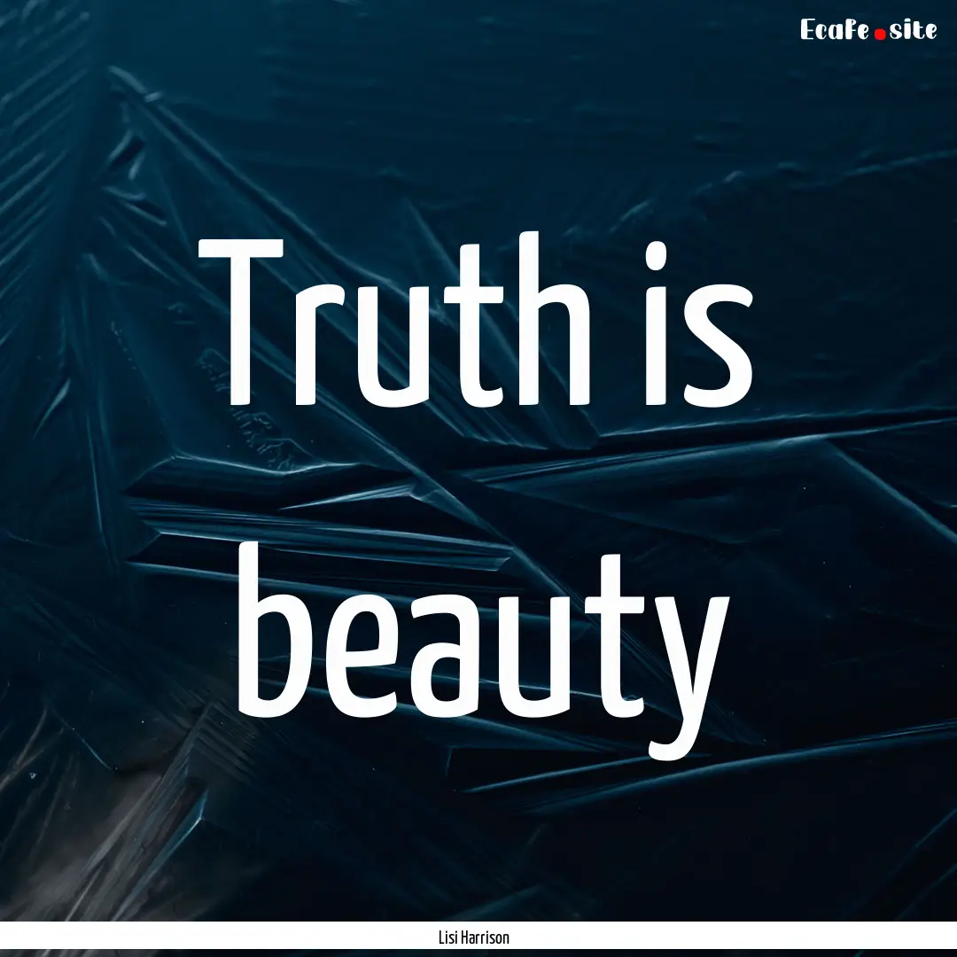 Truth is beauty : Quote by Lisi Harrison