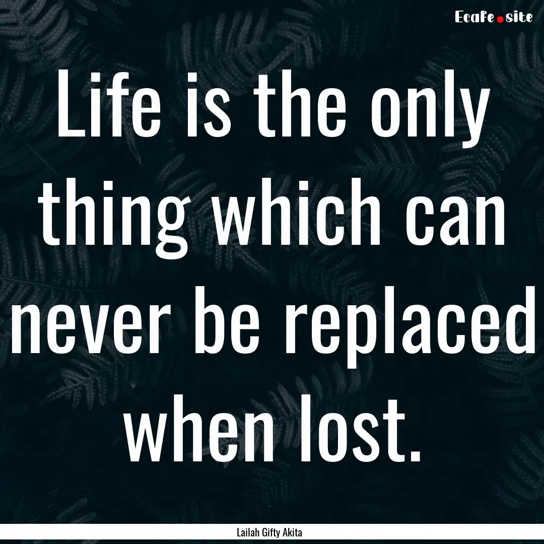 Life is the only thing which can never be.... : Quote by Lailah Gifty Akita