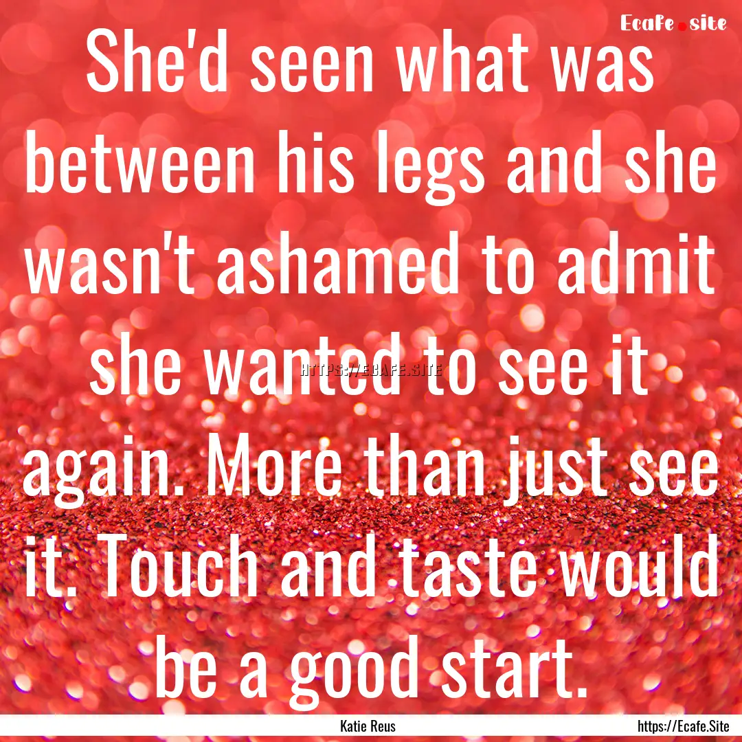 She'd seen what was between his legs and.... : Quote by Katie Reus