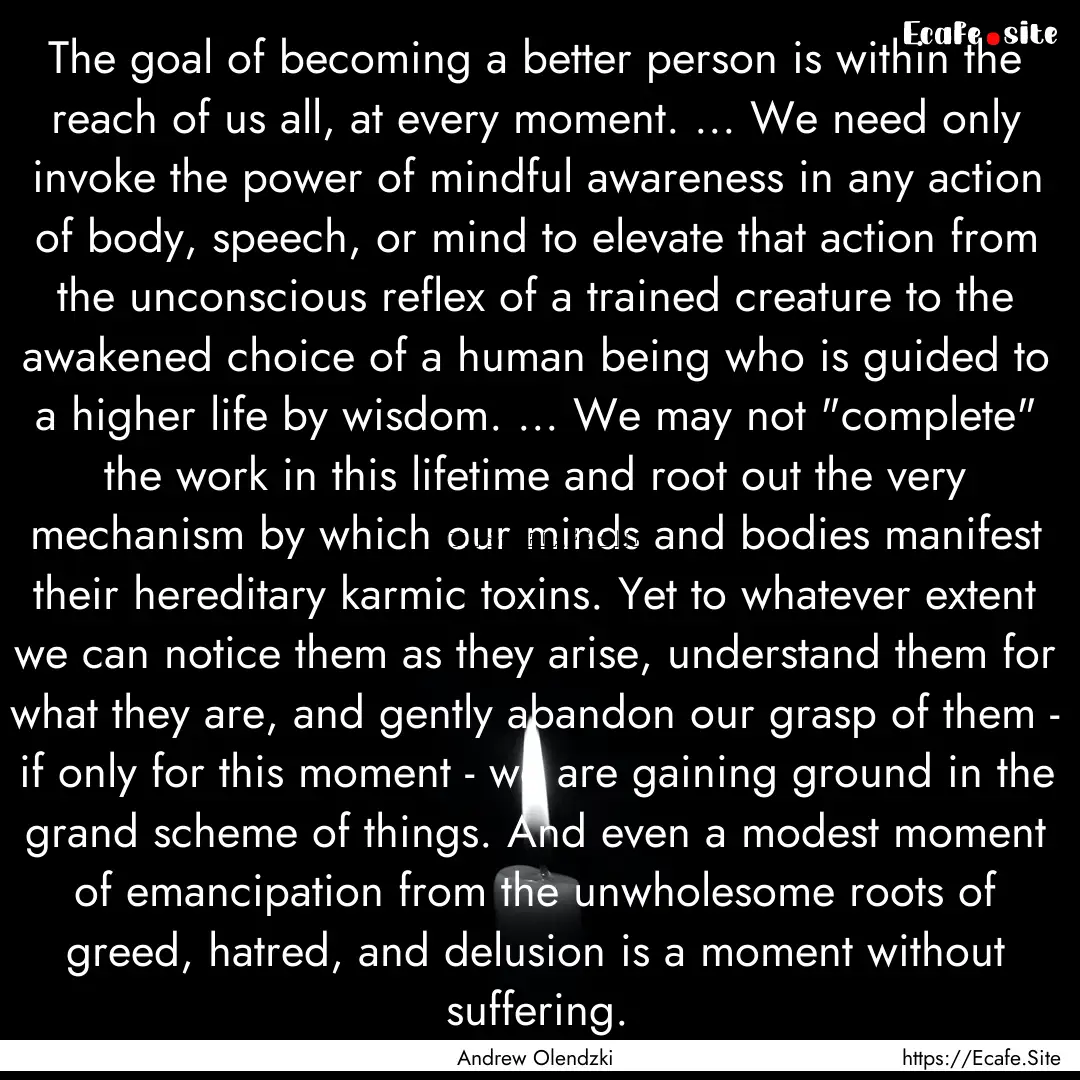 The goal of becoming a better person is within.... : Quote by Andrew Olendzki