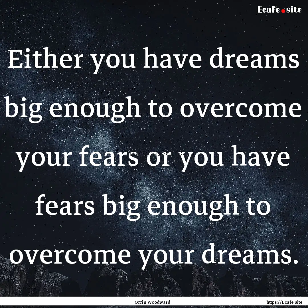 Either you have dreams big enough to overcome.... : Quote by Orrin Woodward