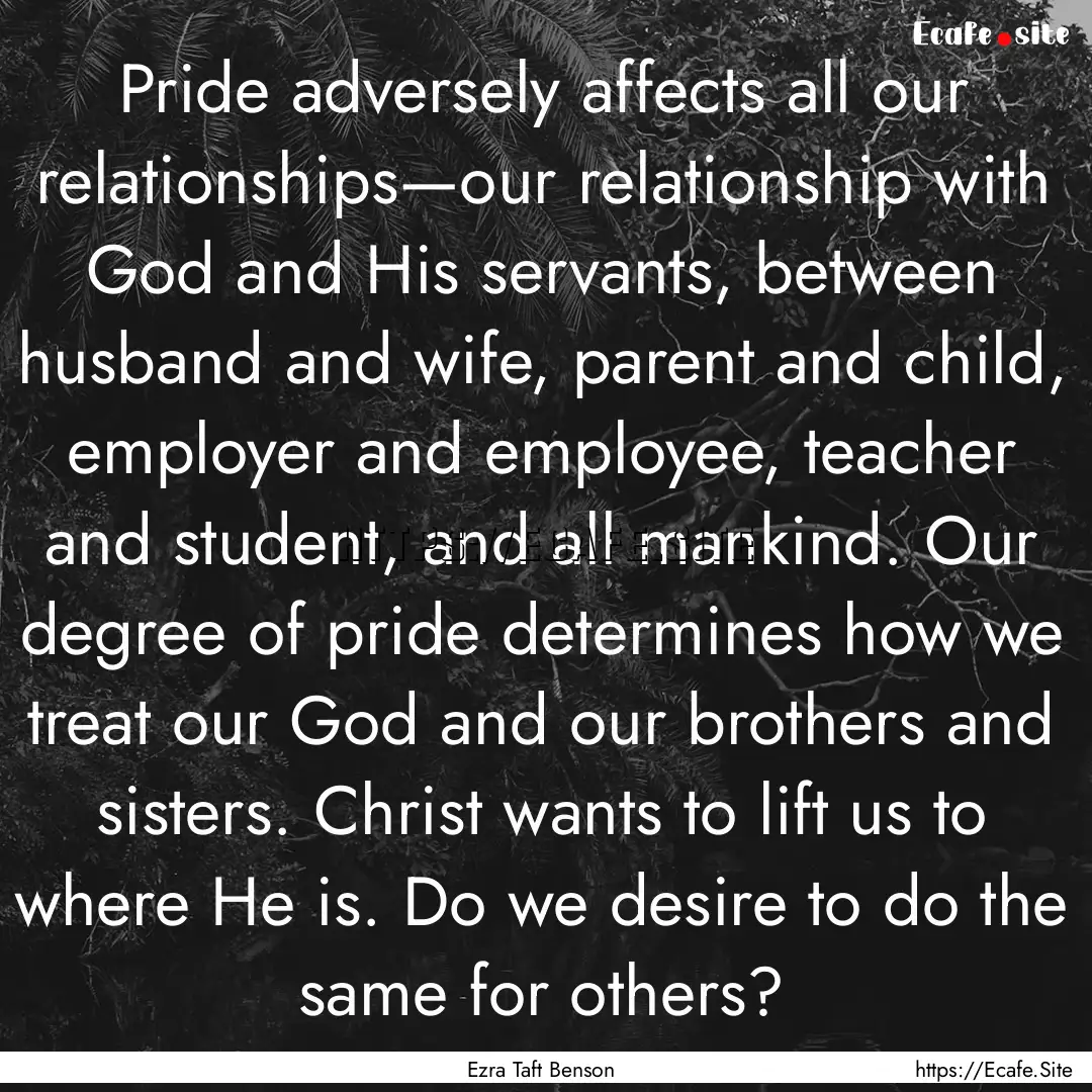 Pride adversely affects all our relationships—our.... : Quote by Ezra Taft Benson