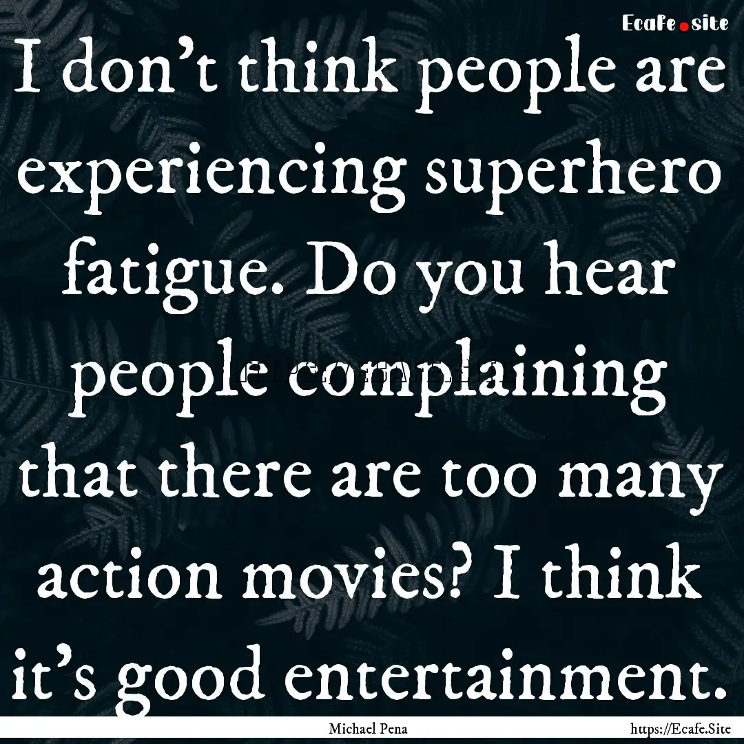 I don't think people are experiencing superhero.... : Quote by Michael Pena