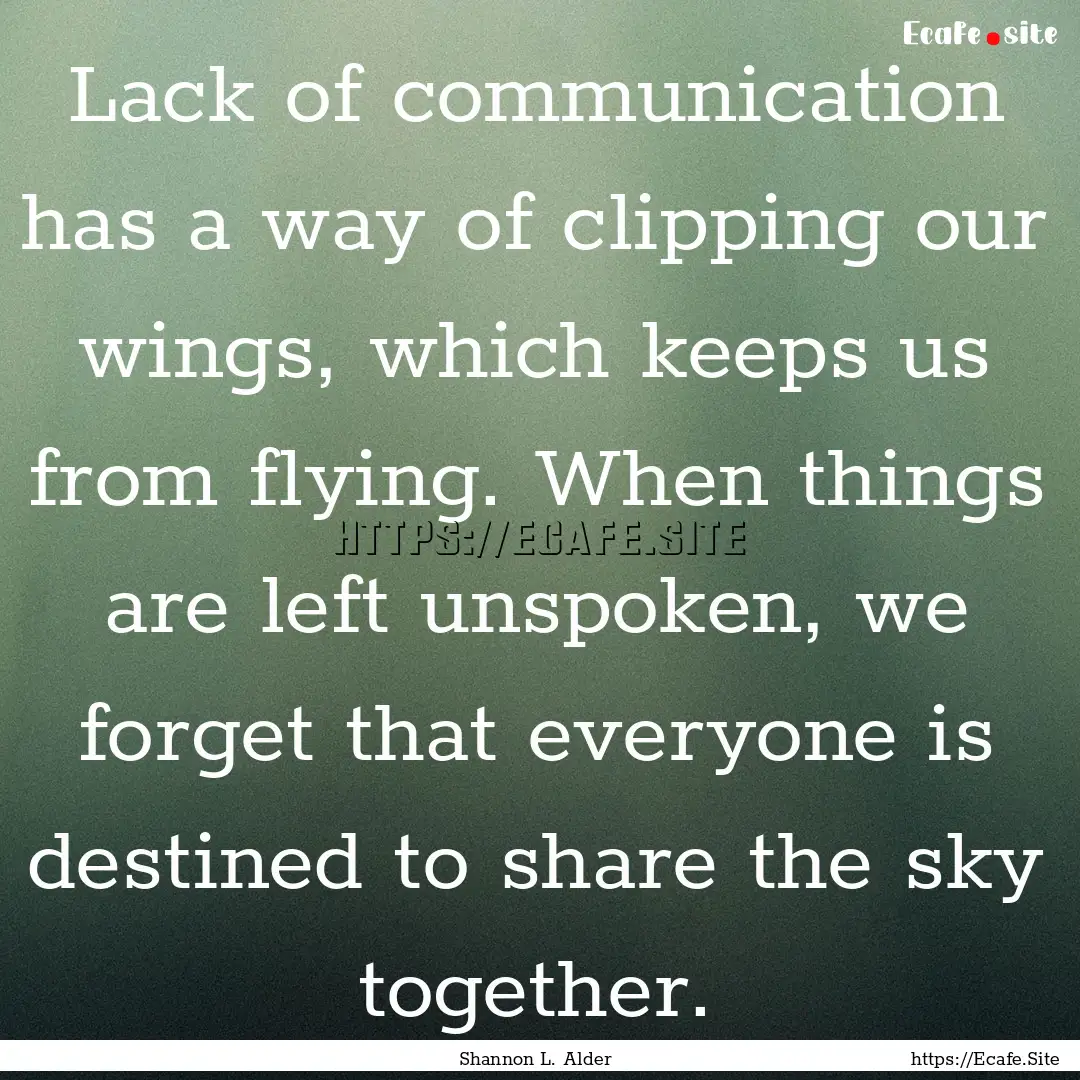 Lack of communication has a way of clipping.... : Quote by Shannon L. Alder