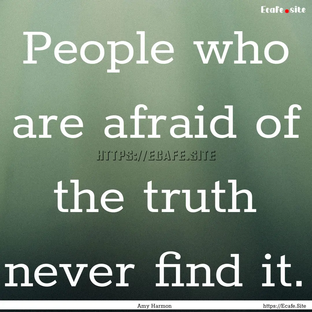 People who are afraid of the truth never.... : Quote by Amy Harmon