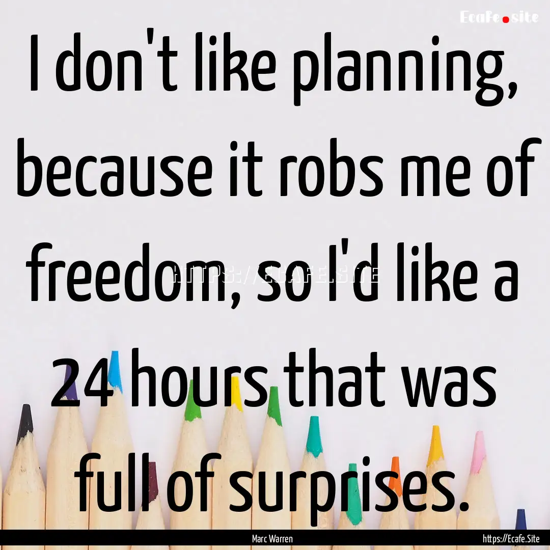 I don't like planning, because it robs me.... : Quote by Marc Warren