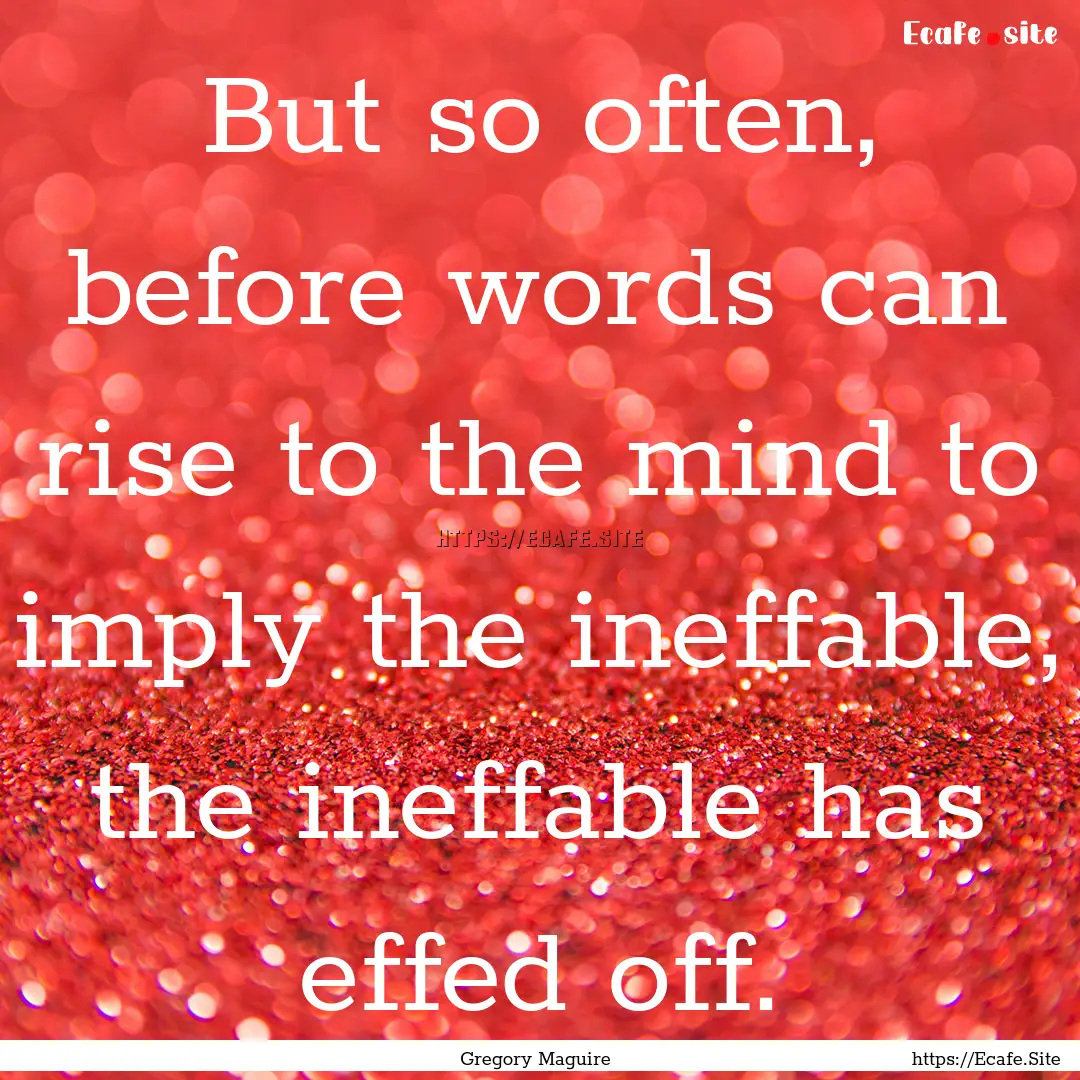 But so often, before words can rise to the.... : Quote by Gregory Maguire