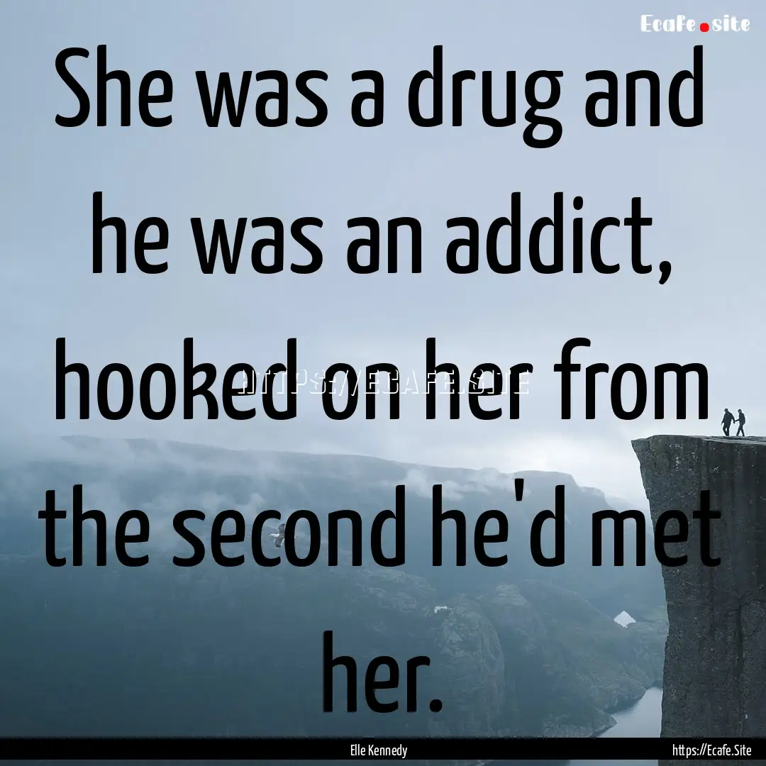 She was a drug and he was an addict, hooked.... : Quote by Elle Kennedy