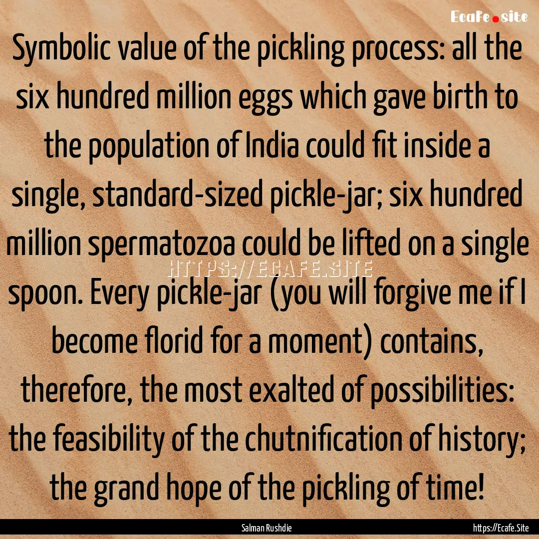 Symbolic value of the pickling process: all.... : Quote by Salman Rushdie