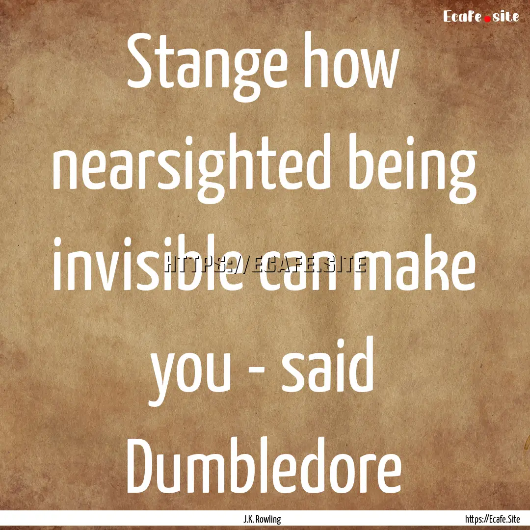 Stange how nearsighted being invisible can.... : Quote by J.K. Rowling