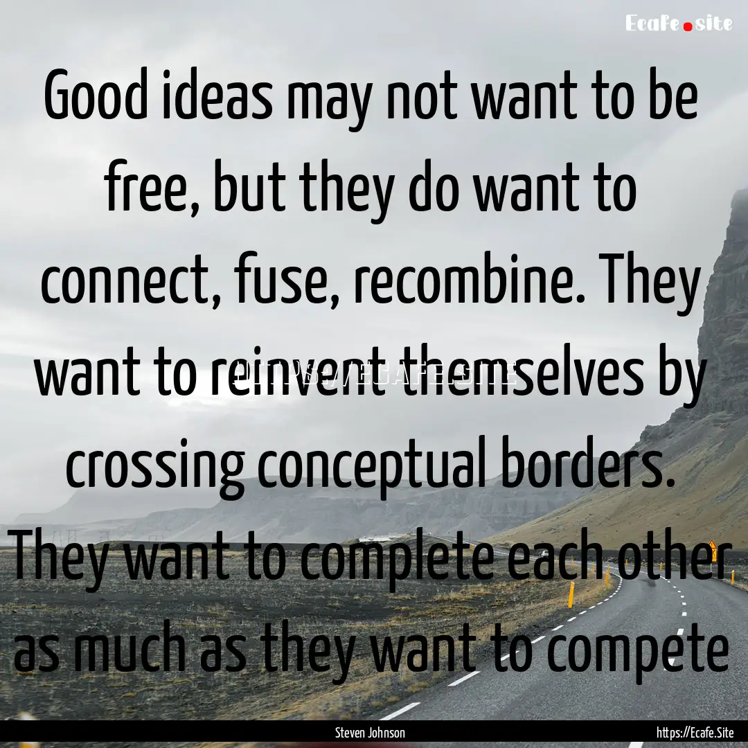 Good ideas may not want to be free, but they.... : Quote by Steven Johnson