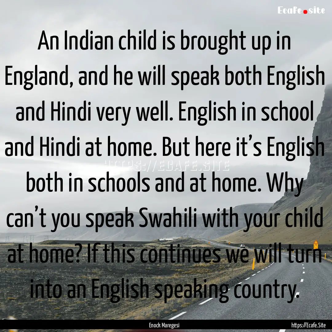 An Indian child is brought up in England,.... : Quote by Enock Maregesi