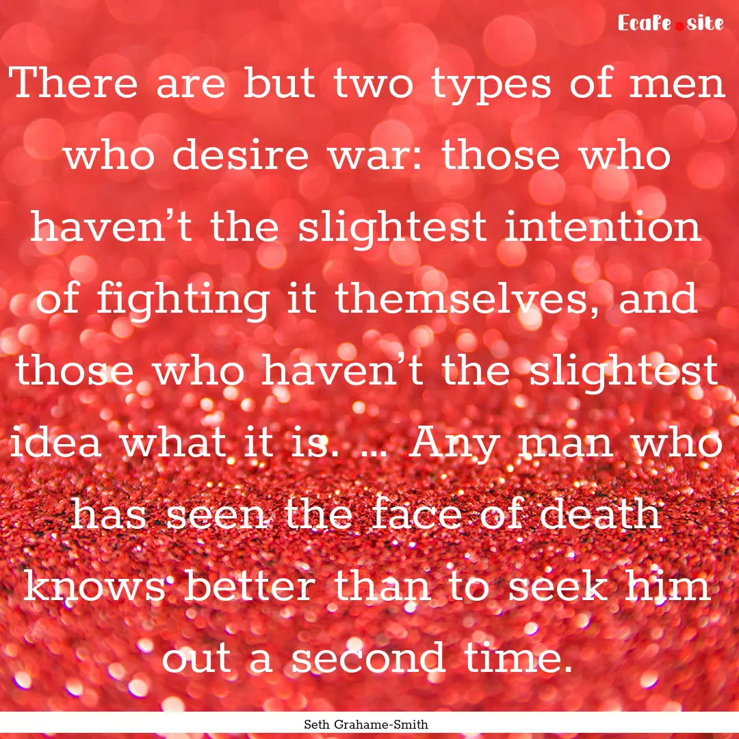 There are but two types of men who desire.... : Quote by Seth Grahame-Smith