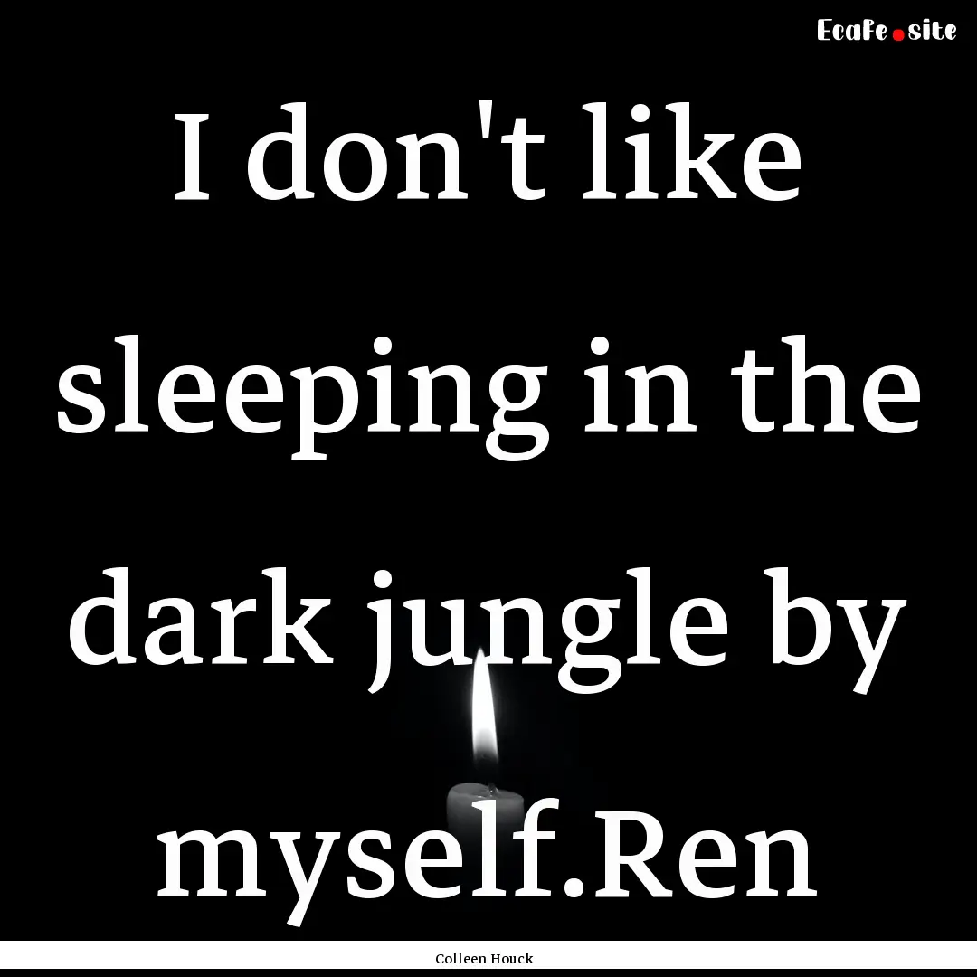 I don't like sleeping in the dark jungle.... : Quote by Colleen Houck