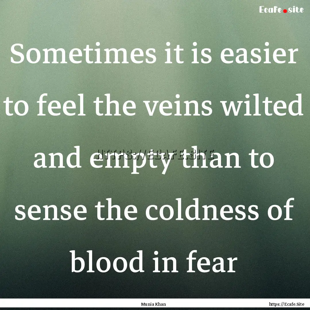 Sometimes it is easier to feel the veins.... : Quote by Munia Khan