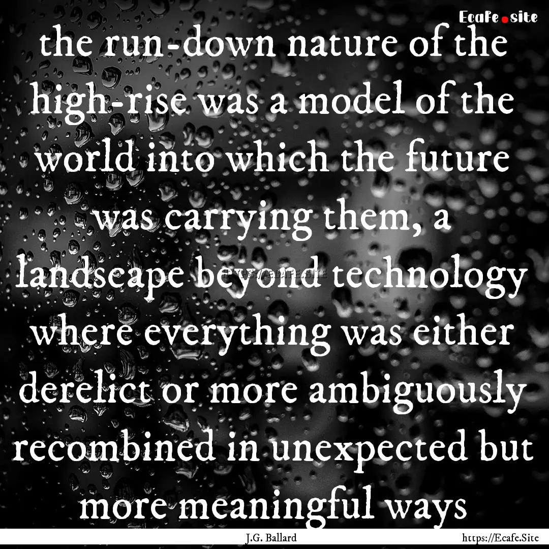 the run-down nature of the high-rise was.... : Quote by J.G. Ballard