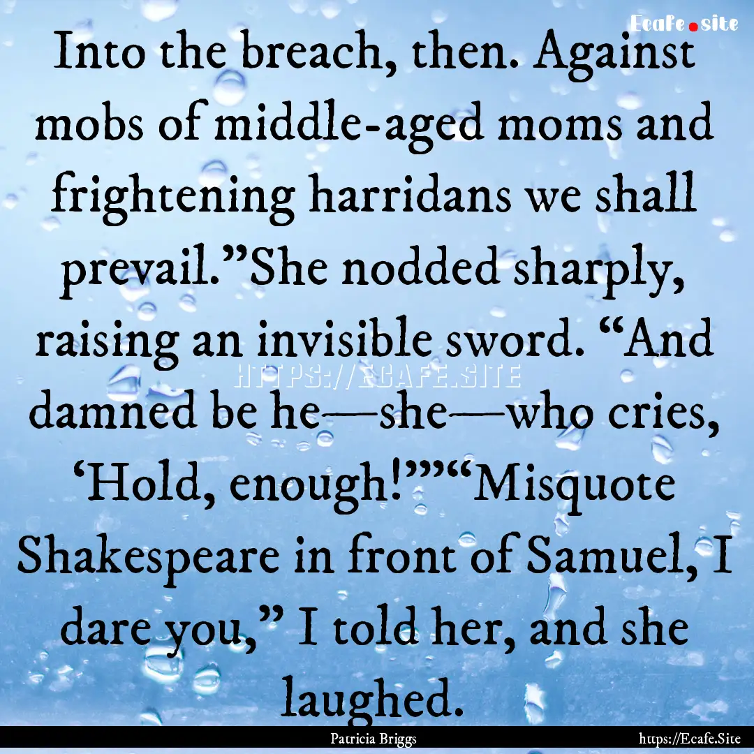 Into the breach, then. Against mobs of middle-aged.... : Quote by Patricia Briggs