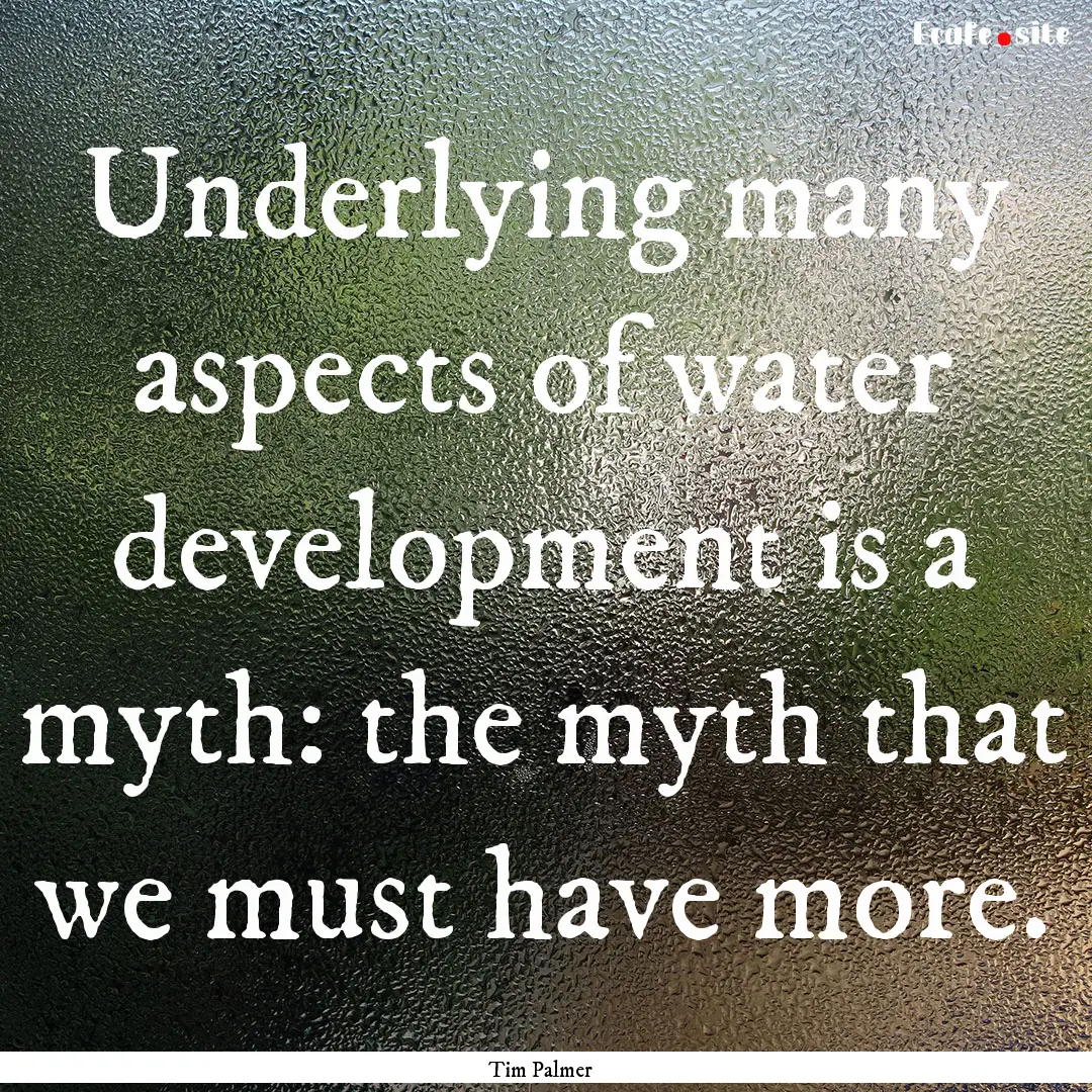 Underlying many aspects of water development.... : Quote by Tim Palmer