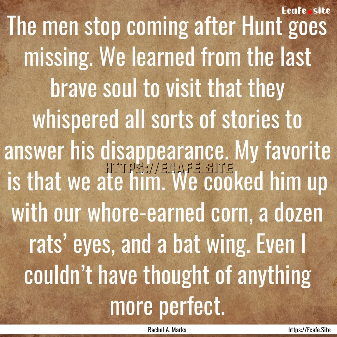 The men stop coming after Hunt goes missing..... : Quote by Rachel A. Marks