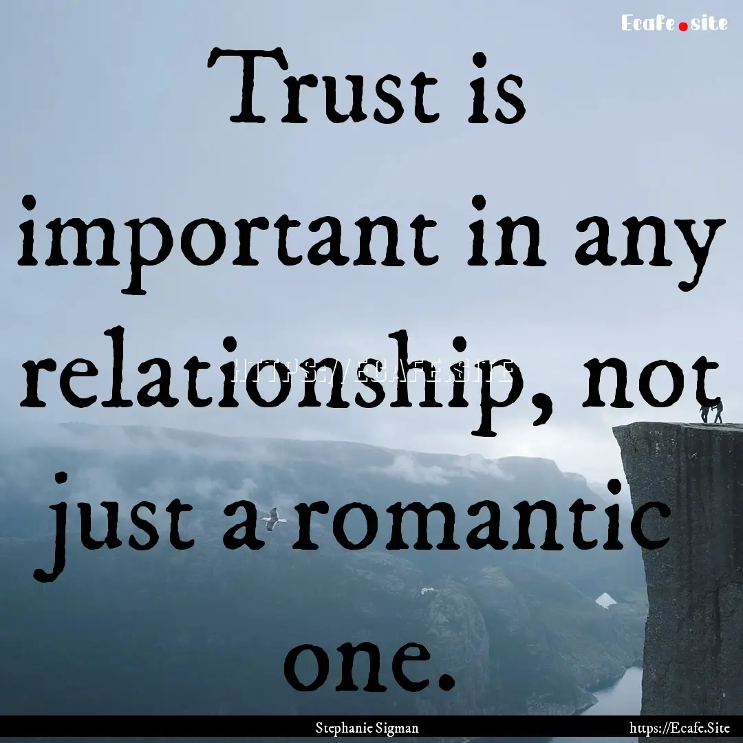 Trust is important in any relationship, not.... : Quote by Stephanie Sigman