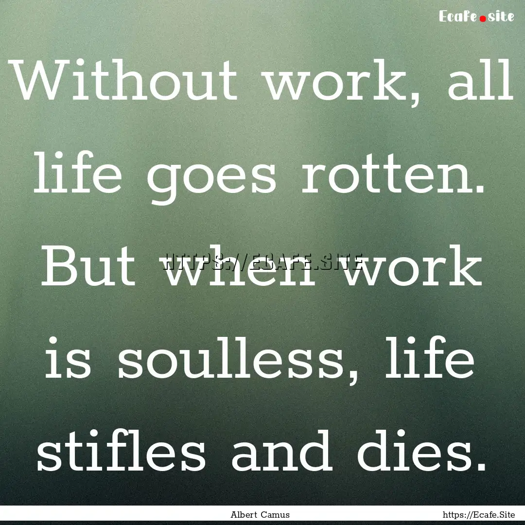 Without work, all life goes rotten. But when.... : Quote by Albert Camus