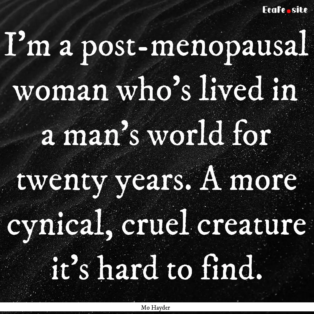 I'm a post-menopausal woman who's lived in.... : Quote by Mo Hayder