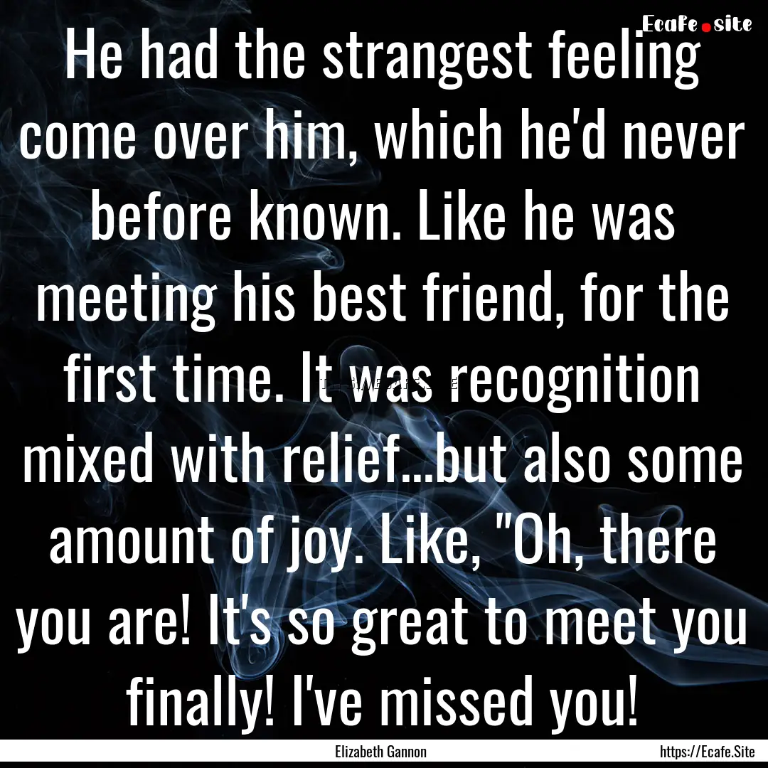 He had the strangest feeling come over him,.... : Quote by Elizabeth Gannon